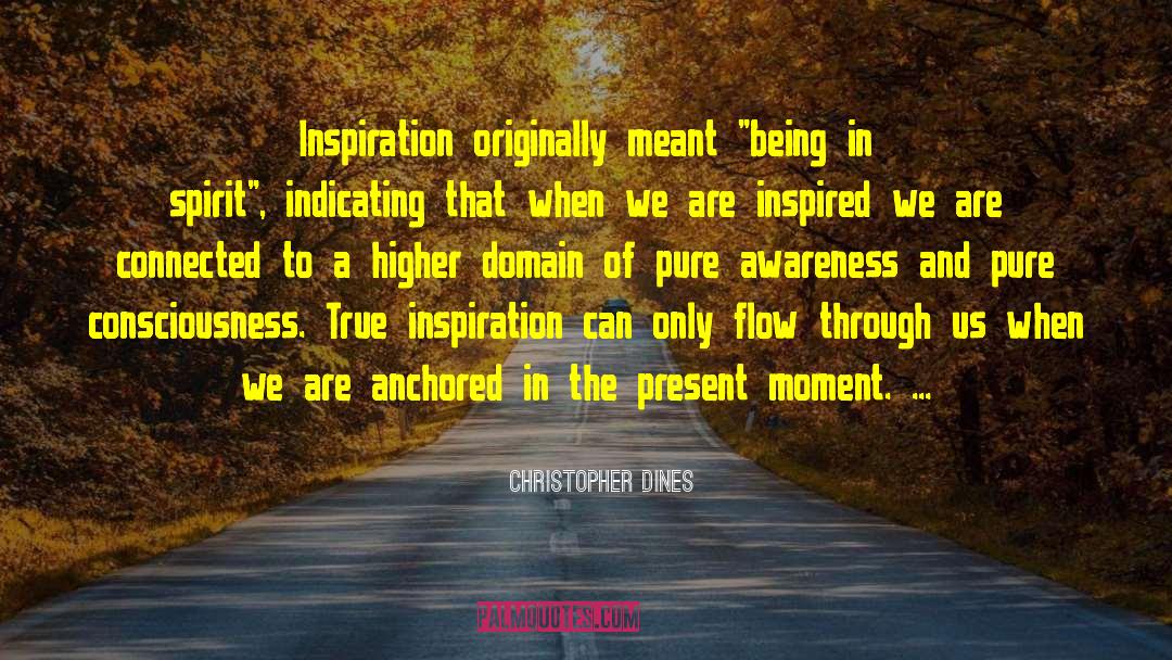 Christopher Dines Quotes: Inspiration originally meant 