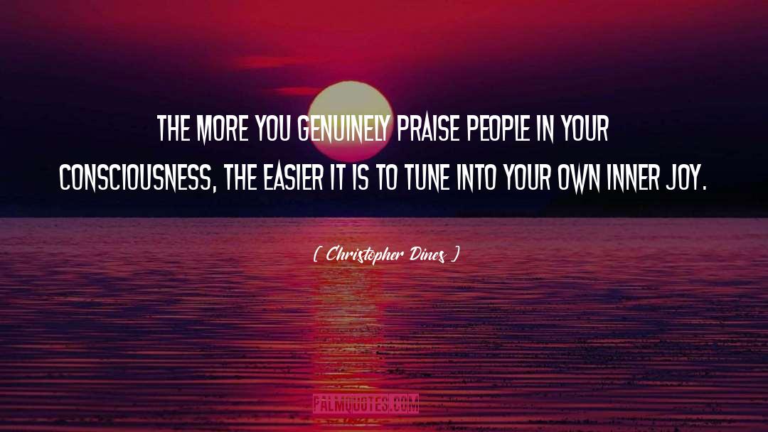 Christopher Dines Quotes: The more you genuinely praise