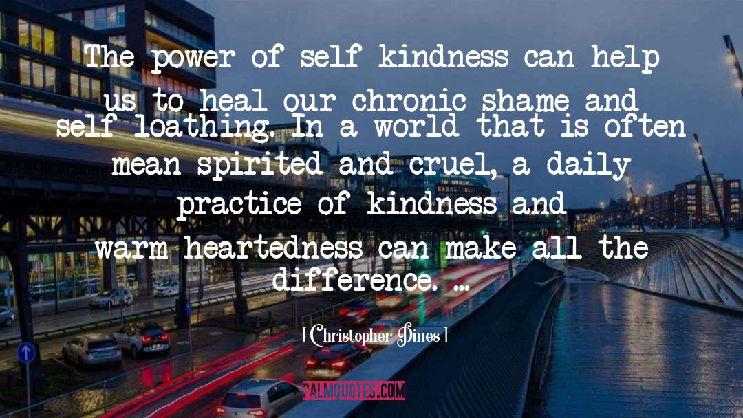 Christopher Dines Quotes: The power of self-kindness can