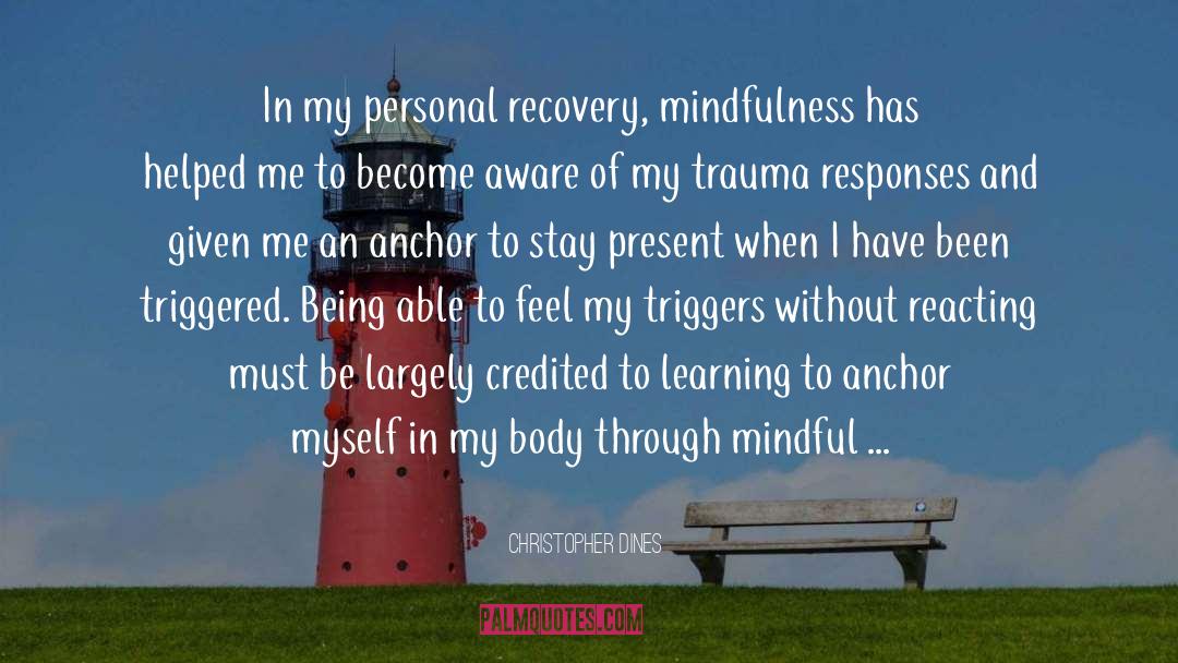 Christopher Dines Quotes: In my personal recovery, mindfulness