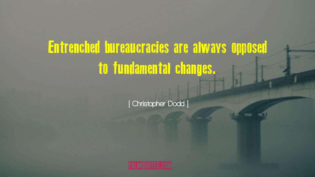Christopher Dodd Quotes: Entrenched bureaucracies are always opposed