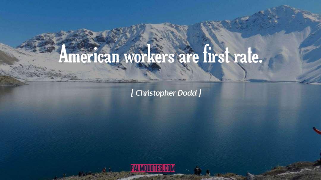 Christopher Dodd Quotes: American workers are first rate.