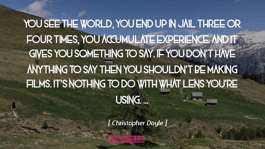 Christopher Doyle Quotes: You see the world, you