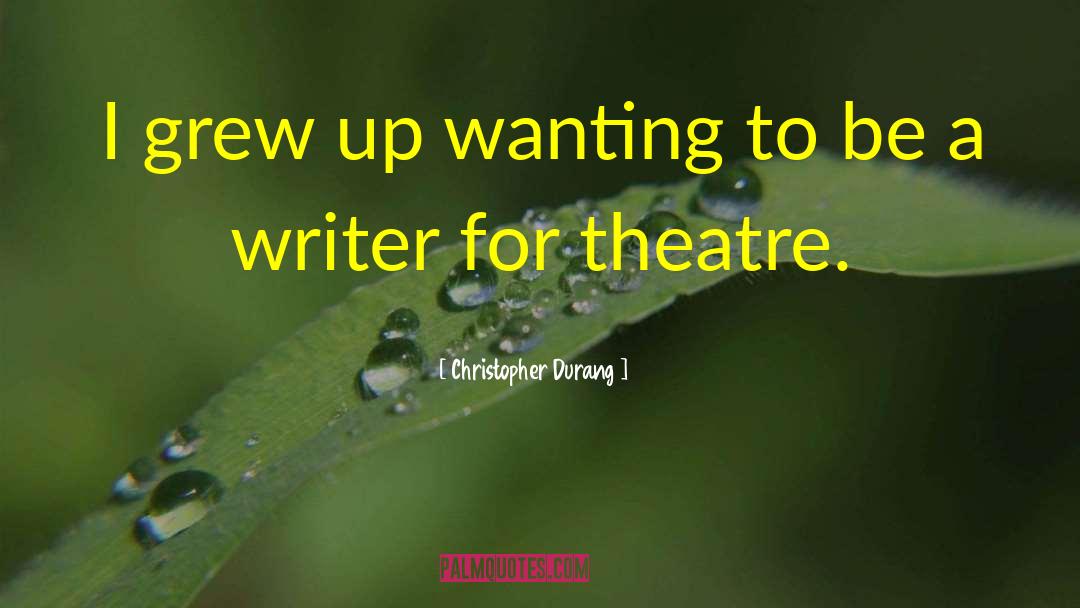 Christopher Durang Quotes: I grew up wanting to