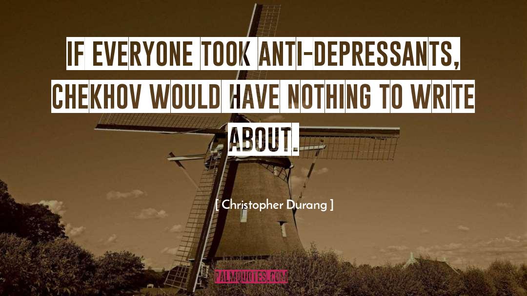 Christopher Durang Quotes: If everyone took anti-depressants, Chekhov