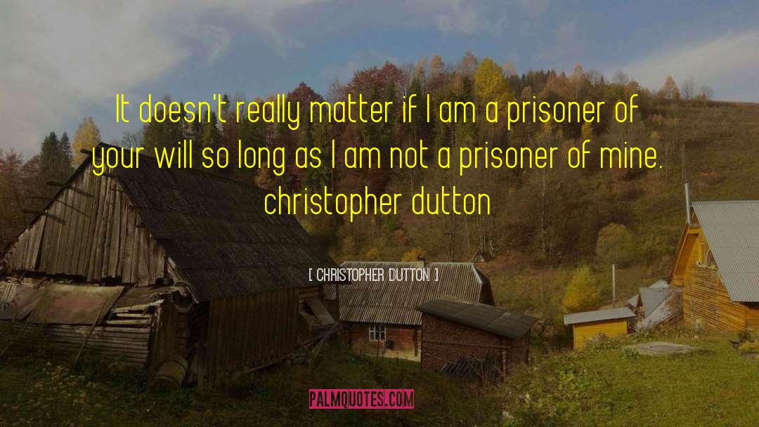 Christopher Dutton Quotes: It doesn't really matter if