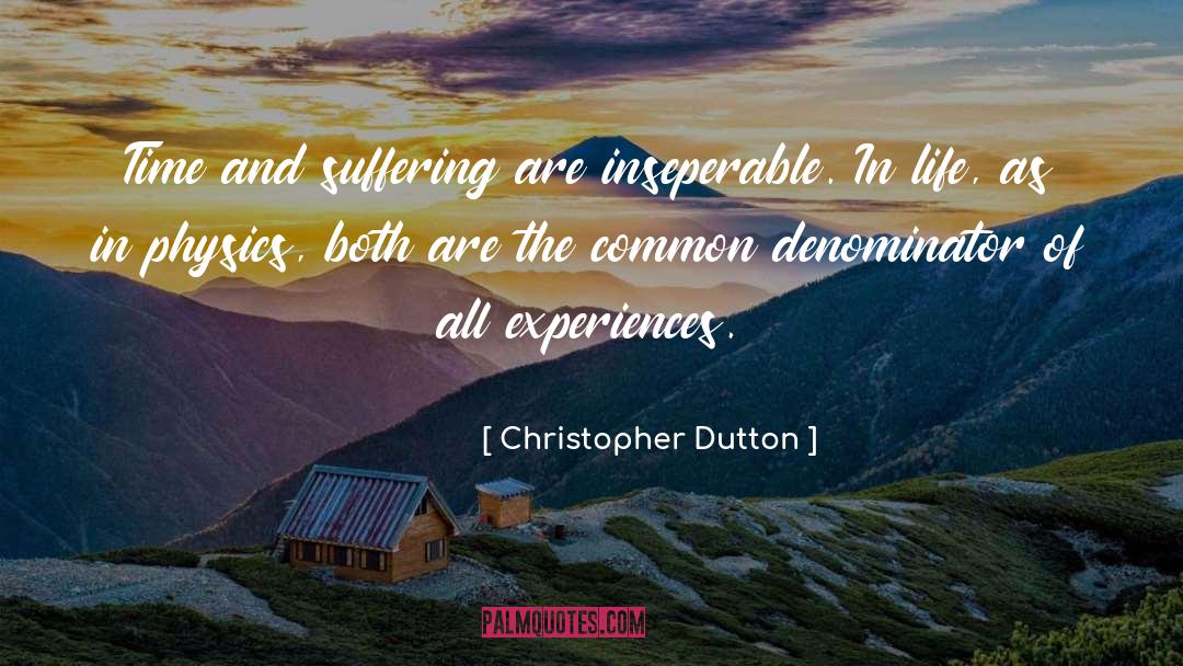 Christopher Dutton Quotes: Time and suffering are inseperable.