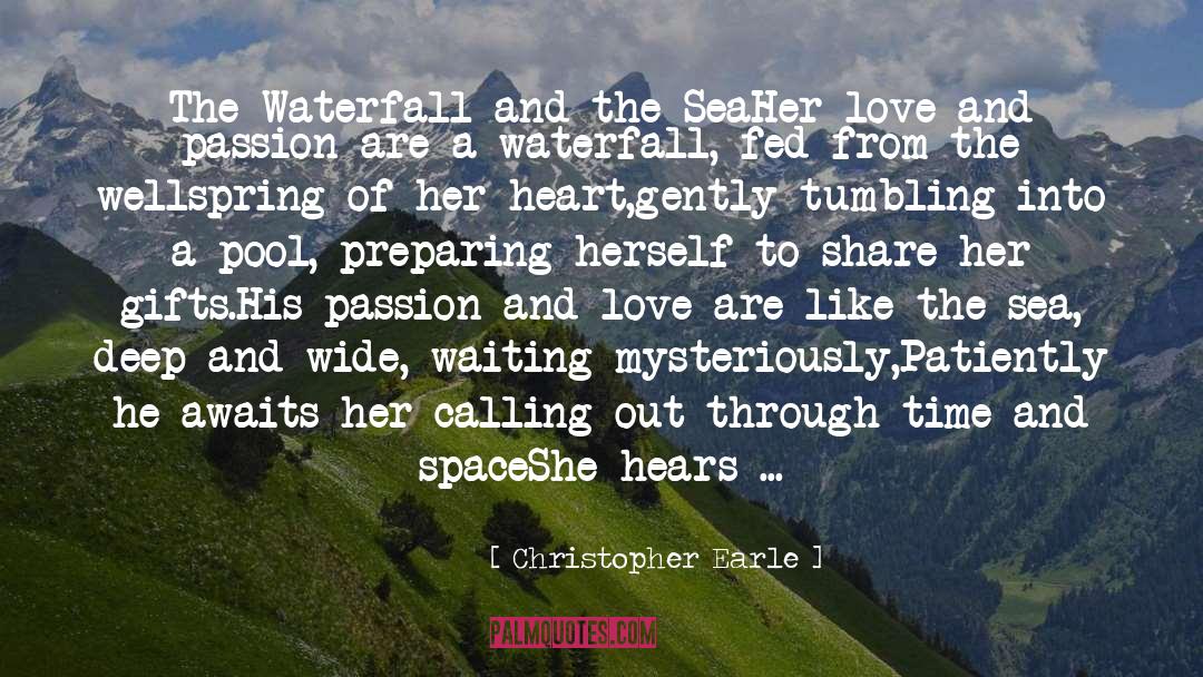 Christopher Earle Quotes: The Waterfall and the Sea<br>Her