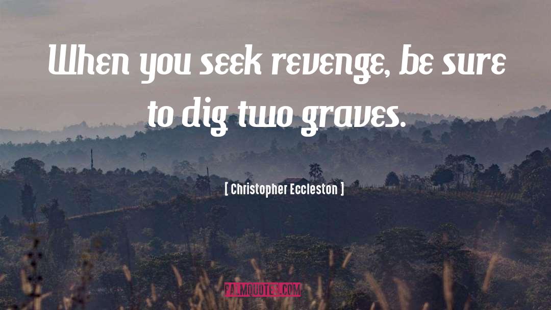 Christopher Eccleston Quotes: When you seek revenge, be