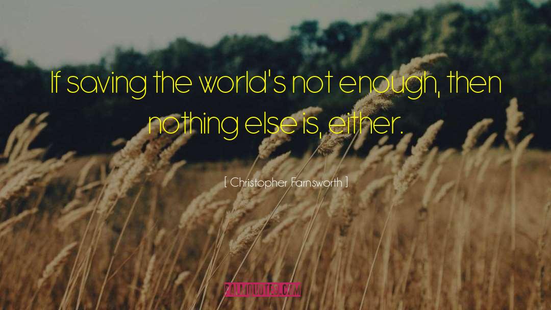 Christopher Farnsworth Quotes: If saving the world's not