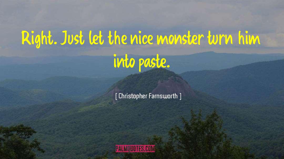 Christopher Farnsworth Quotes: Right. Just let the nice