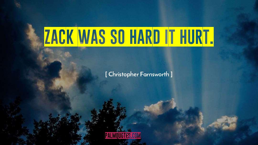 Christopher Farnsworth Quotes: Zack was so hard it