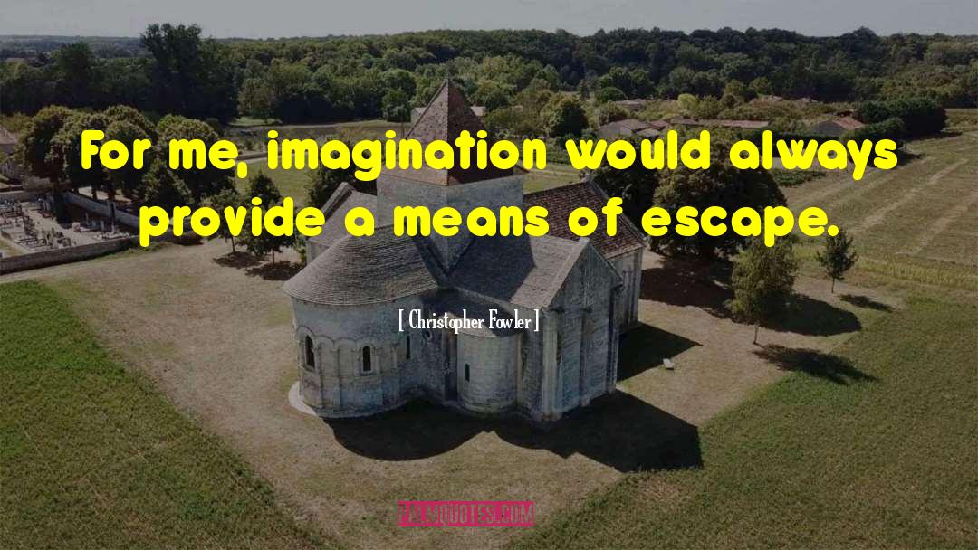 Christopher Fowler Quotes: For me, imagination would always