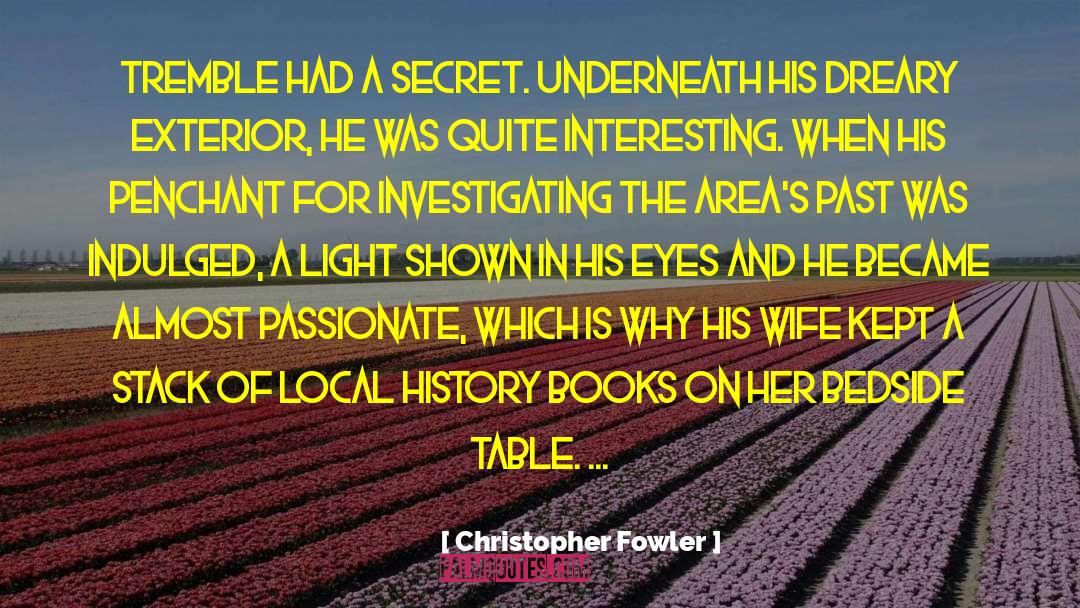 Christopher Fowler Quotes: Tremble had a secret. Underneath