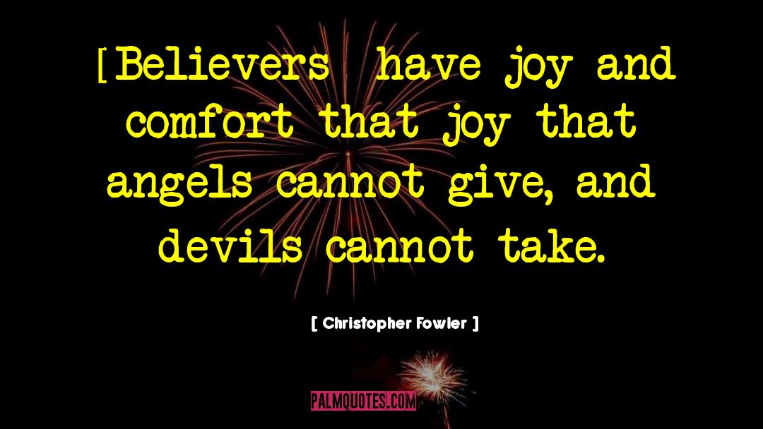Christopher Fowler Quotes: [Believers] have joy and comfort-that