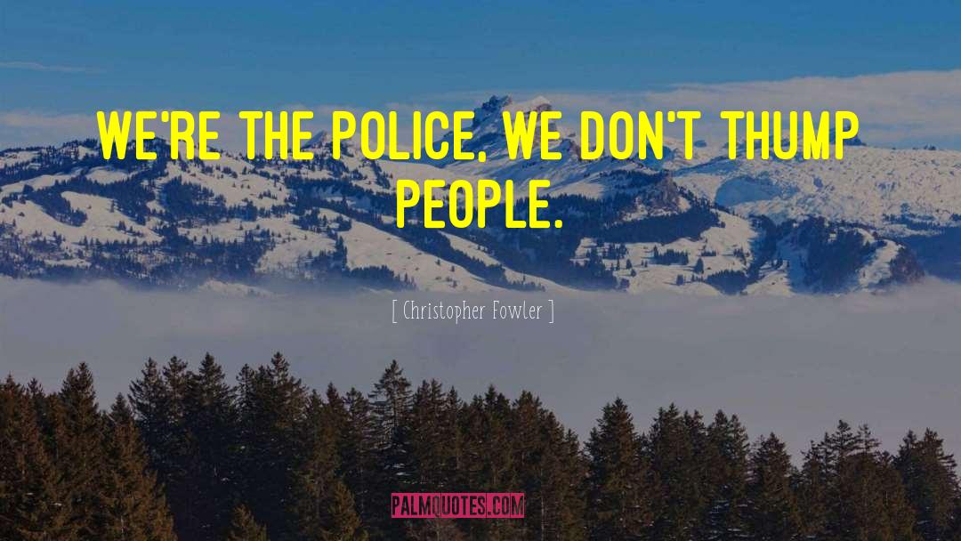 Christopher Fowler Quotes: We're the police, we don't