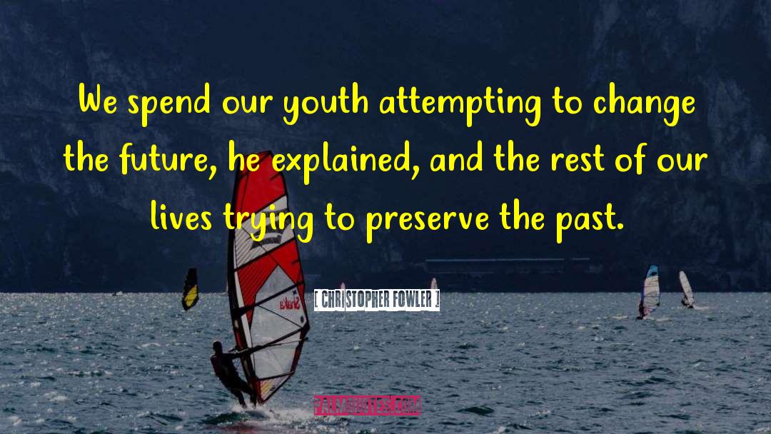 Christopher Fowler Quotes: We spend our youth attempting