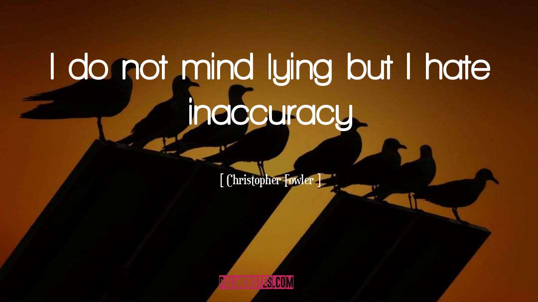 Christopher Fowler Quotes: I do not mind lying