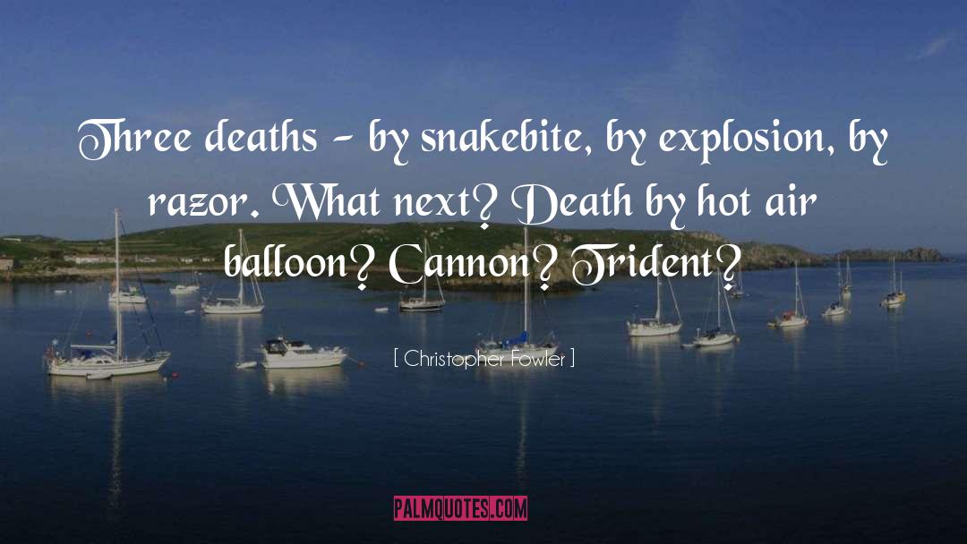 Christopher Fowler Quotes: Three deaths - by snakebite,