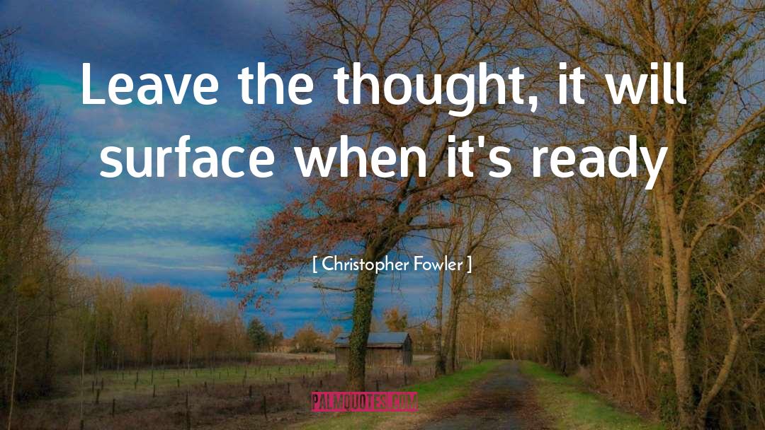 Christopher Fowler Quotes: Leave the thought, it will