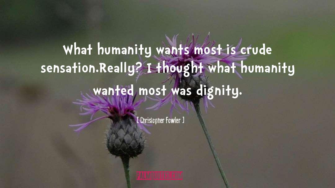 Christopher Fowler Quotes: What humanity wants most is