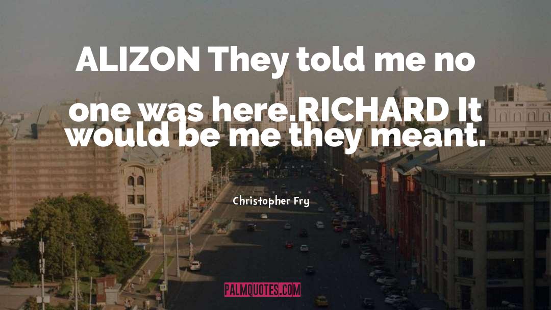 Christopher Fry Quotes: ALIZON They told me no