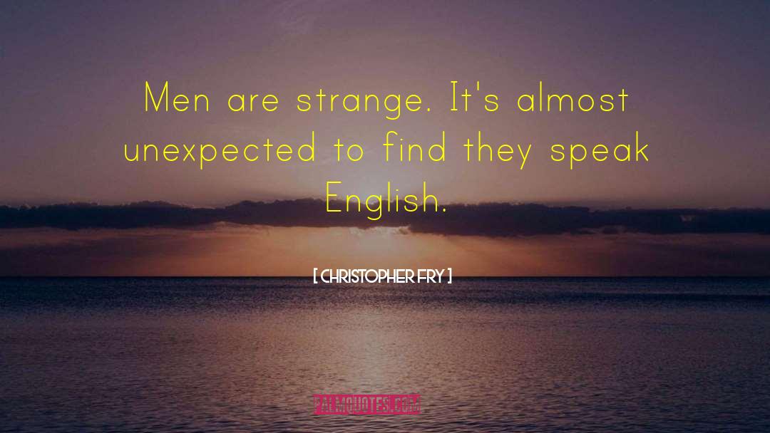 Christopher Fry Quotes: Men are strange. It's almost