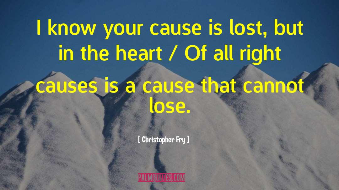 Christopher Fry Quotes: I know your cause is