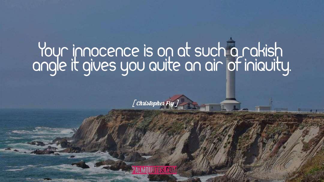 Christopher Fry Quotes: Your innocence is on at