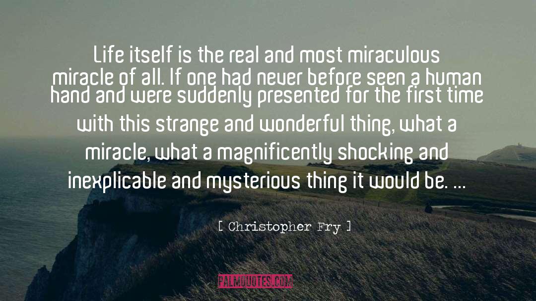 Christopher Fry Quotes: Life itself is the real