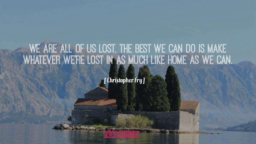 Christopher Fry Quotes: We are all of us