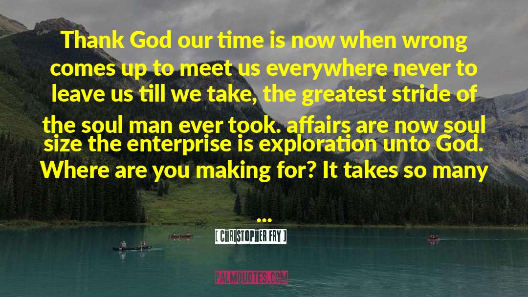 Christopher Fry Quotes: Thank God our time is