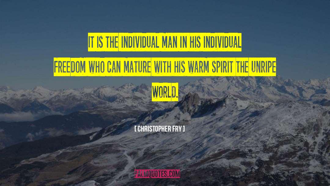 Christopher Fry Quotes: It is the individual man