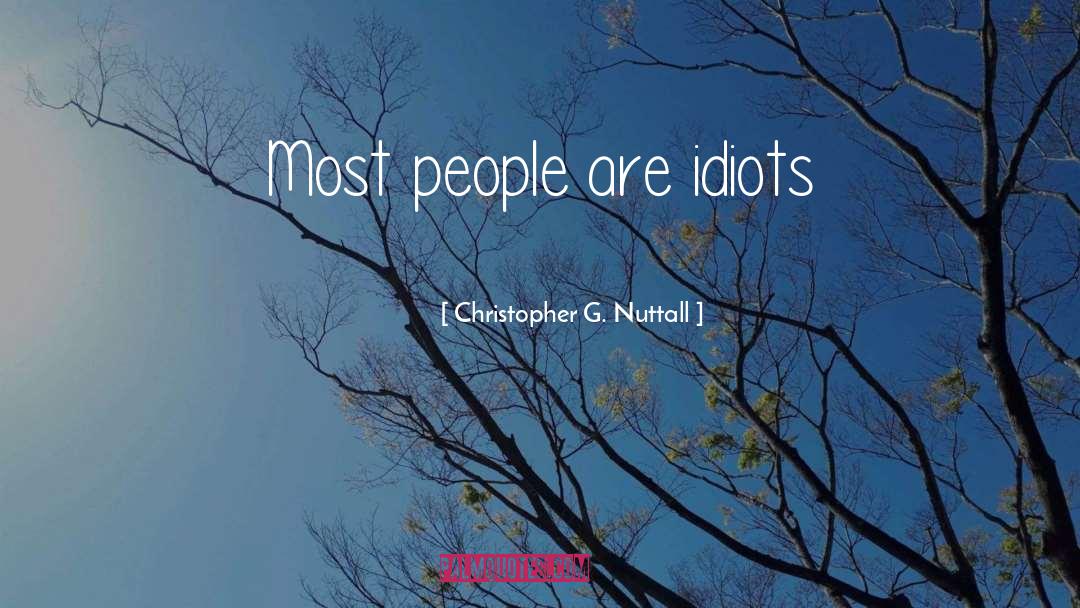 Christopher G. Nuttall Quotes: Most people are idiots