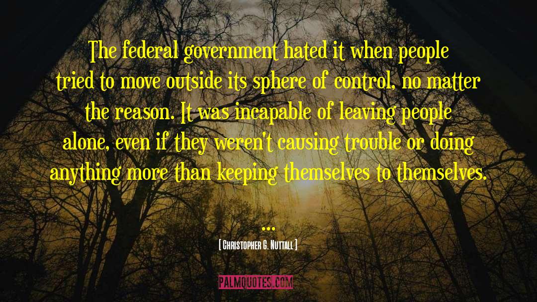 Christopher G. Nuttall Quotes: The federal government hated it