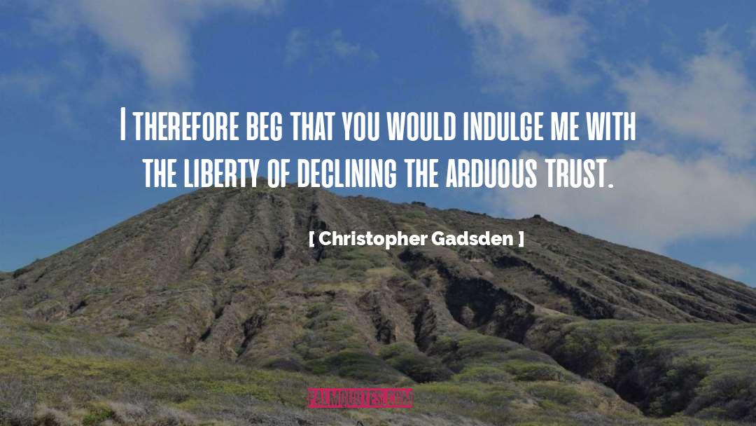 Christopher Gadsden Quotes: I therefore beg that you