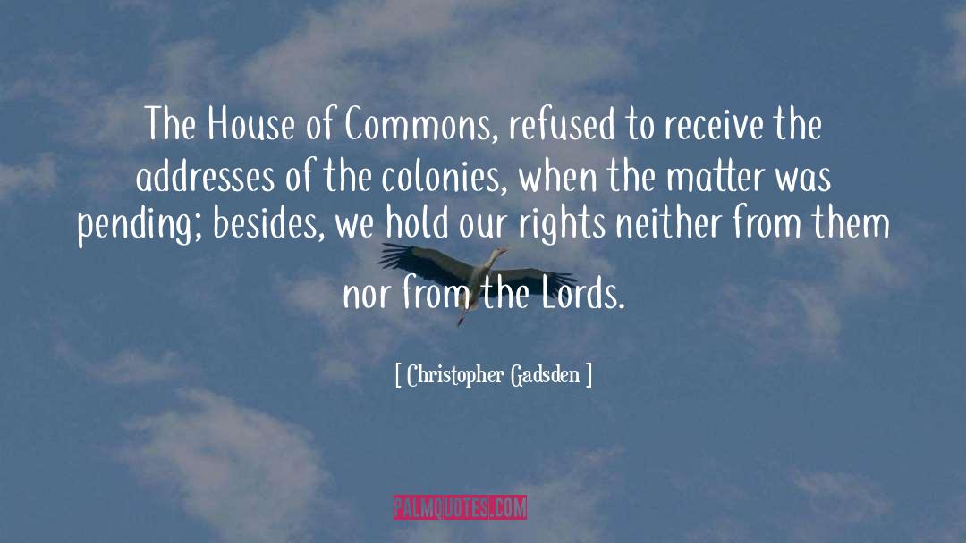 Christopher Gadsden Quotes: The House of Commons, refused