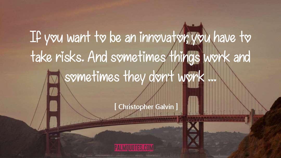Christopher Galvin Quotes: If you want to be