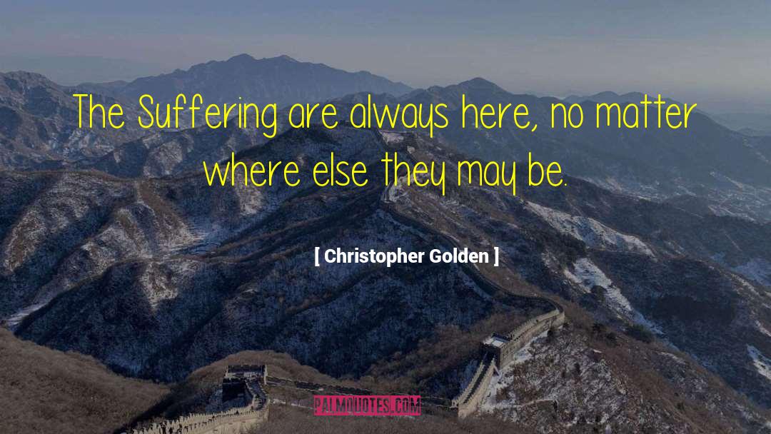 Christopher Golden Quotes: The Suffering are always here,