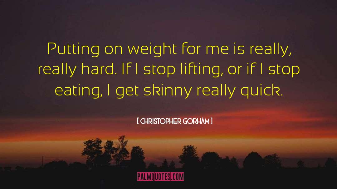 Christopher Gorham Quotes: Putting on weight for me