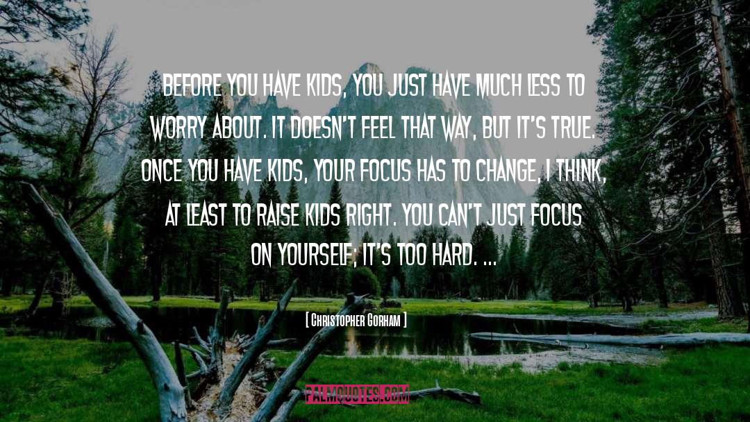 Christopher Gorham Quotes: Before you have kids, you