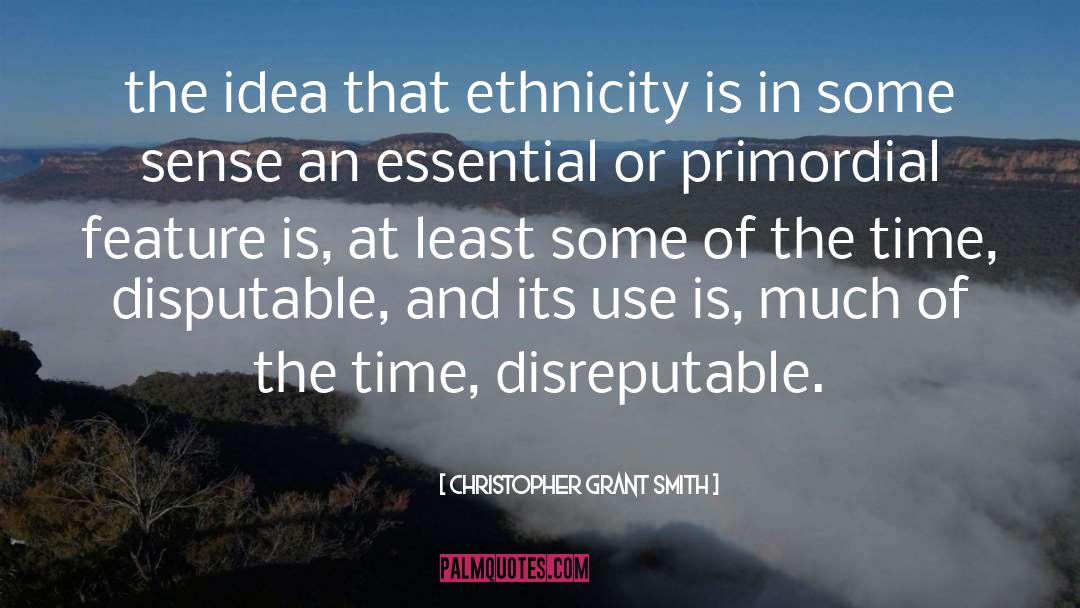 Christopher Grant Smith Quotes: the idea that ethnicity is