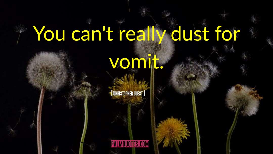Christopher Guest Quotes: You can't really dust for