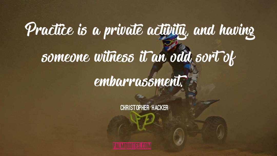 Christopher Hacker Quotes: Practice is a private activity,