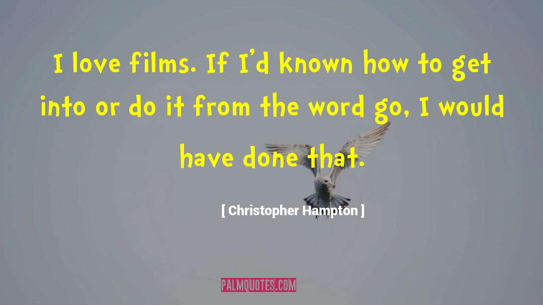 Christopher Hampton Quotes: I love films. If I'd