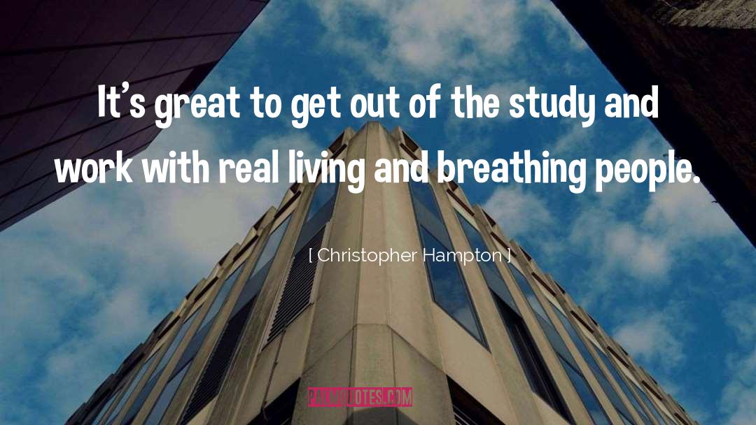 Christopher Hampton Quotes: It's great to get out