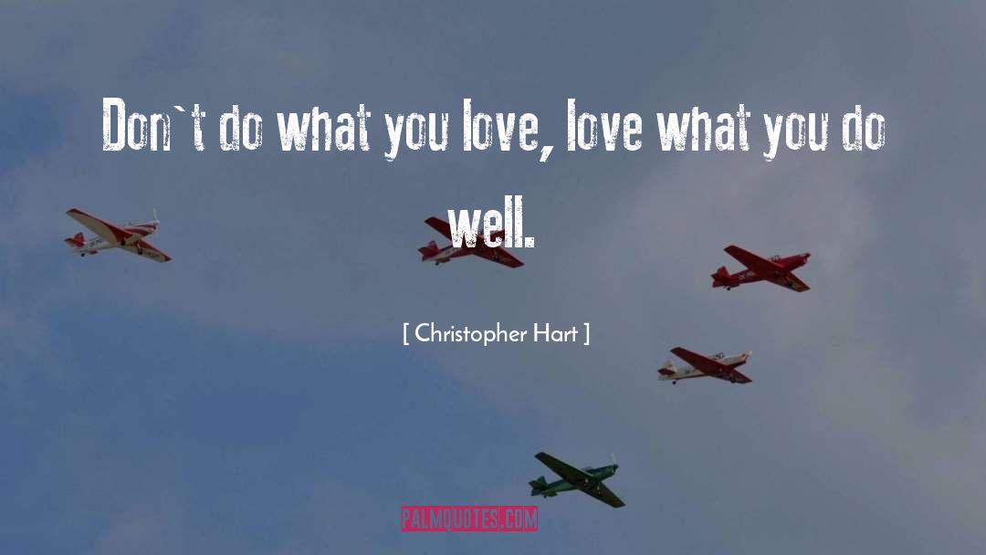 Christopher Hart Quotes: Don't do what you love,