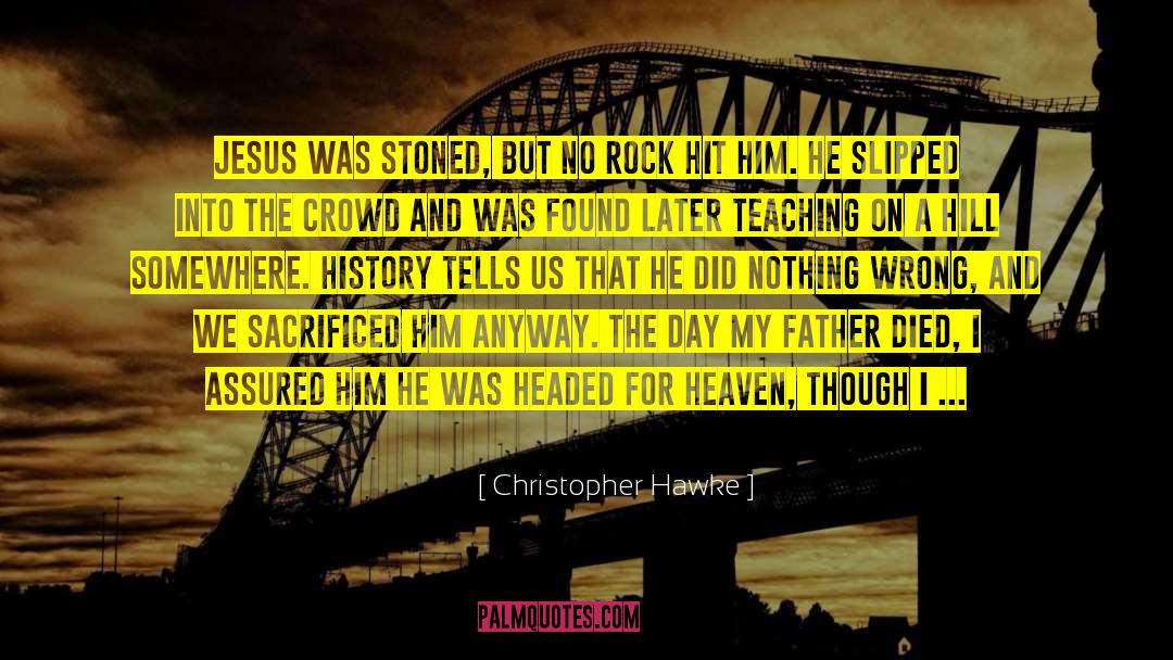 Christopher Hawke Quotes: Jesus was stoned, but no