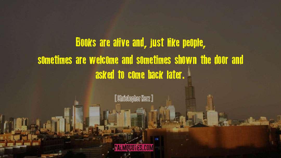 Christopher Herz Quotes: Books are alive and, just
