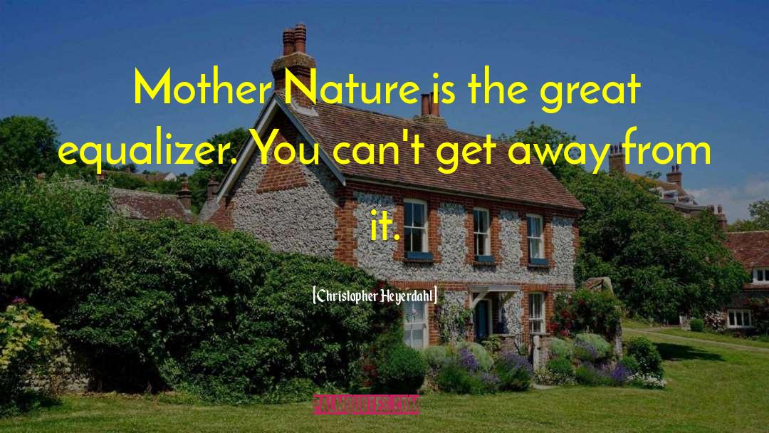 Christopher Heyerdahl Quotes: Mother Nature is the great